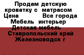 Продам детскую кроватку с  матрасом › Цена ­ 7 000 - Все города Мебель, интерьер » Детская мебель   . Ставропольский край,Железноводск г.